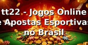 tt22 - Jogos Online e Apostas Esportivas no Brasil
