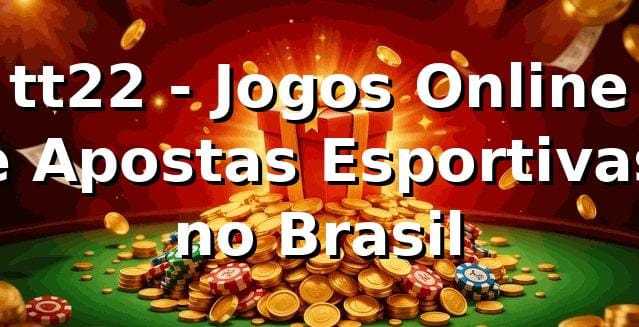 tt22 - Jogos Online e Apostas Esportivas no Brasil
