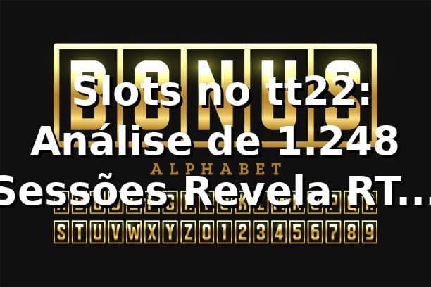 📊 Slots no tt22: Análise de 1.248 Sessões Revela RTP de 96,4% e Pix em 12 Minutos